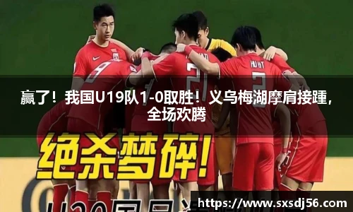 赢了！我国U19队1-0取胜！义乌梅湖摩肩接踵，全场欢腾